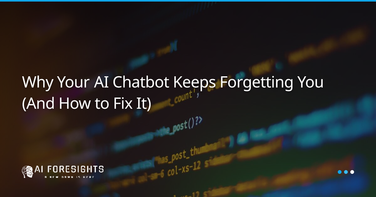 Why Your AI Chatbot Keeps Forgetting You (And How to Fix It)